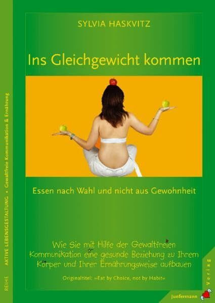 Ins Gleichgewicht kommen: Essen nach Wahl und nicht aus Gewohnheit: Mit GFK eine gesunde Beziehung zum Körper aufbauen: Wie Sie mit Hilfe der ... Körper und Ihrer Ernährungsweise aufbauen