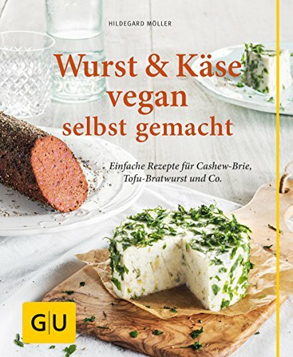 Wurst und Käse vegan: Einfache Rezepte für Cashew-Brie, Tofu-Bratwurst & Co. (GU einfach clever selbst gemacht)