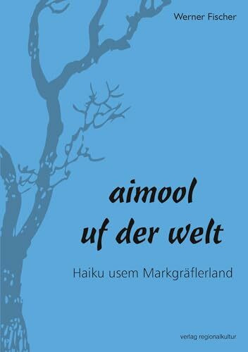aimool uf der welt: Haiku usem Markgräflerland