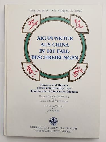 Akupunktur aus China in 101 Fallbeschreibungen: Diagnose und Therapie gemäss den Grundlagen der Traditionellen Chinesischen Medizin