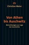 Von Athen bis Auschwitz: Betrachtungen zur Lage der Geschichte (dtv Sachbuch) Von Athen bis Auschwitz: Betrachtungen zur Lage der Geschichte (dtv Sachbuch)
