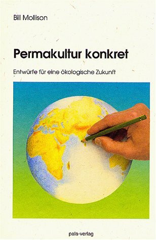 Permakultur konkret - Entwürfe für eine ökologische Zukunft