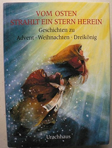 Vom Osten strahlt ein Stern herein: Geschichten zu Advent, Weihnachten, Dreikönig