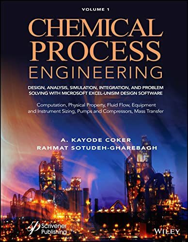 Chemical Process Engineering Volume 1: Design, Analysis, Simulation, Integration, and Problem Solving with Microsoft Excel-UniSim Software for ... Fluid Flow, Equipment and Instrument Sizing