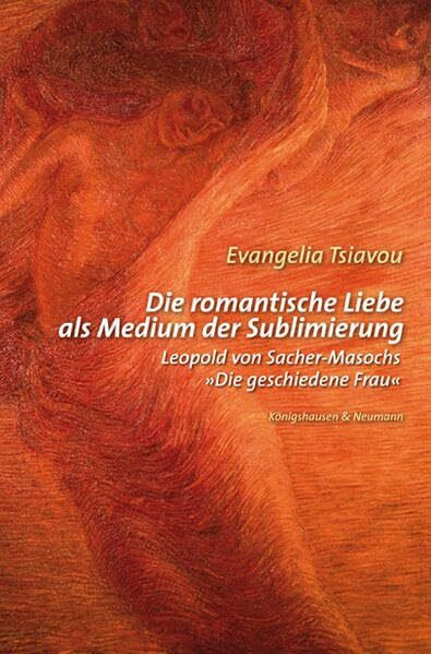 Die romantische Liebe als Medium der Sublimierung: Leopold von Sacher-Masochs "Die geschiedene Frau": Leopold von Sacher-Masochs 'Die geschiedene Frau'. Diss.