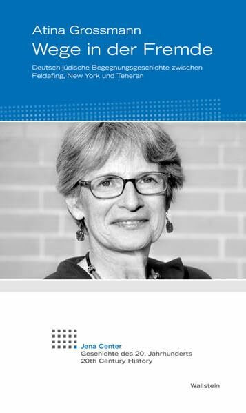 Wege in der Fremde: Deutsch-jüdische Begegnungsgeschichte zwischen Feldafing, New York und Teheran (Jena Center Geschichte des 20. Jahrhunderts / Vorträge und Kolloquien)