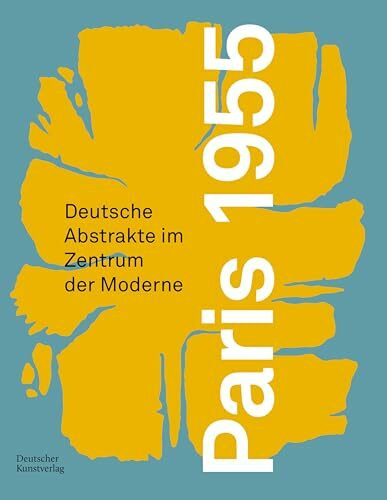 Paris 1955: Deutsche Abstrakte im Zentrum der Moderne (Schriftenreihe der Forschungsstelle Informelle Kunst, 4)