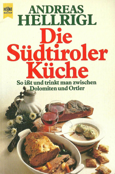 Die Südtiroler Küche. So ißt und trinkt man zwischen Dolomiten und Ortler.