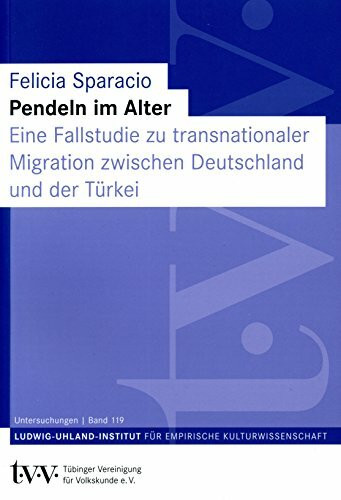 Pendeln im Alter: Eine Fallstudie zu transnationaler Migration zwischen Deutschland und der Türkei (Untersuchungen des Ludwig-Uhland-Instituts)