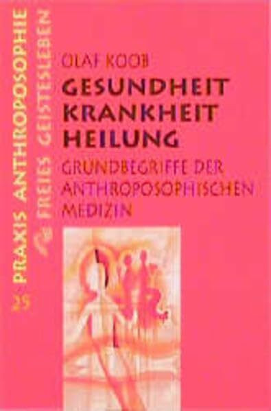 Gesundheit, Krankheit, Heilung: Grundbegriffe der anthroposophischen Medizin (Praxis Anthroposophie)