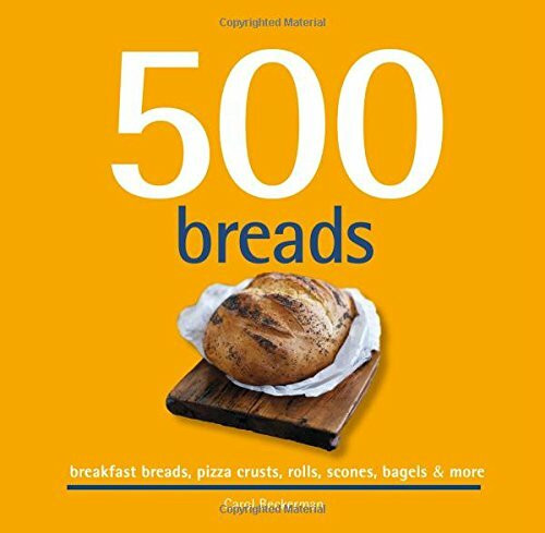 500 Breads: Breakfast Breads, Pizza Crusts, Rolls, Scones, Bagels & More (500...cookbooks/Recipes)