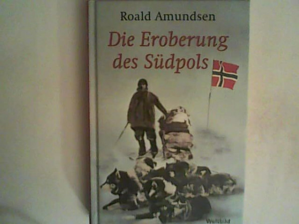 Die Eroberung des Südpols : 1910 - 1912.