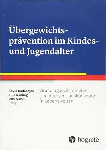 Übergewichtsprävention im Kindes- und Jugendalter: Grundlagen, Strategien und Interventionskonzepte in Lebenswelten