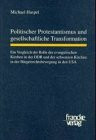 Politischer Protestantismus und gesellschaftliche Transformation: Ein Vergleich der Rolle der evangelischen Kirchen in der DDR und der schwarzen ... und der schwarzen Kirchen in den USA. Diss.