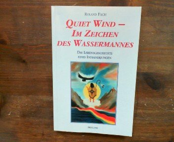 Quiet Wind. Im Zeichen des Wassermannes. Die Lebensgeschichte eines Indianerjungen