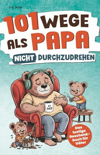 101 Wege, als Papa nicht durchzudrehen: Das lustige Geschenkbuch für Väter – mit Tipps, Tricks und einer ordentlichen Prise Sarkasmus