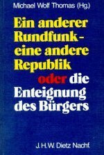 Ein anderer Rundfunk, eine andere Republik oder die Enteignung des Bürgers