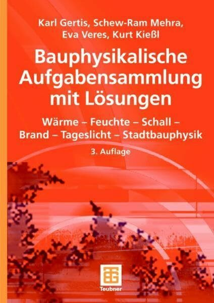 Bauphysikalische Aufgabensammlung mit Lösungen: Wärme - Feuchte - Schall - Brand - Tageslicht - Stadtbauphysik