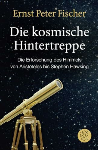Die kosmische Hintertreppe: Die Erforschung des Himmels von Aristoteles bis Stephen Hawking