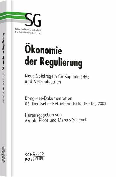 Ökonomie der Regulierung: Neue Spielregeln für Kapitalmärkte und Netzindustrien - Kongress-Dokumentation 63. Deutscher Betriebswirtschafter-Tag 2009 ... für Betriebswirtschaft e.V.)