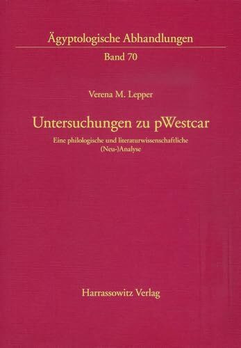 Untersuchungen zu pWestcar: Eine philologische und literaturwissenschaftliche (Neu-)analyse (Ägyptologische Abhandlungen, Band 70)