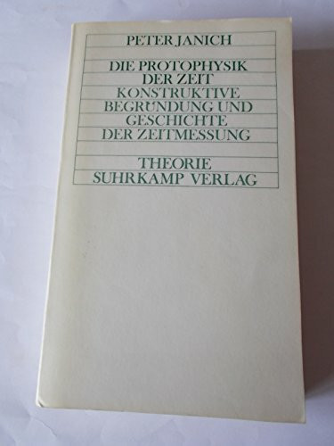 Die Protophysik der Zeit: Konstruktive Begründung und Geschichte der Zeitmessung