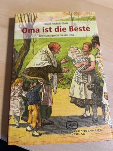 Oma ist die Beste. Eine Kulturgeschichte der Oma.