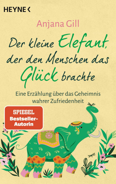Der kleine Elefant, der den Menschen das Glück brachte: Eine Erzählung über das Geheimnis wahrer Zufriedenheit - SPIEGEL-Bestsellerautorin
