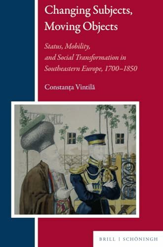 Changing Subjects, Moving Objects: Status, Mobility, and Social Transformation in Southeastern Europe, 1700–1850 (Balkan Studies Library)