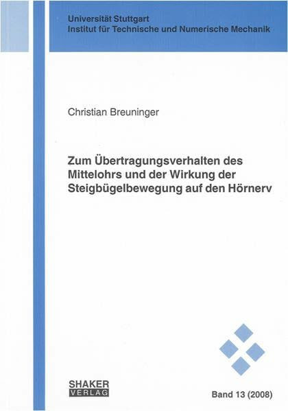 Zum Übertragungsverhalten des Mittelohrs und der Wirkung der Steigbügelbewegung auf den Hörnerv (Schriften aus dem Institut für Technische und Numerische Mechanik der Universität Stuttgart)
