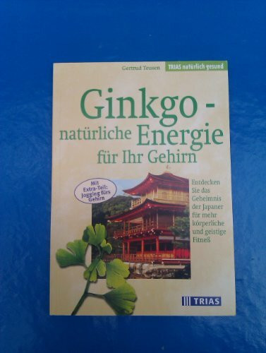 Ginkgo - natürliche Energie für Ihr Gehirn: Entdecken Sie das Geheimnis der Japaner für mehr körperliche und geistige Fitness. Mit Extra-Teil: Jogging fürs Gehirn (TRIAS natürlich gesund)