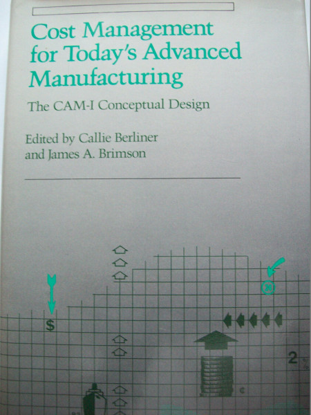 Cost Management for Today's Advanced Manufacturing: The Cam-I Conceptual Design: Computer Aided Manufacturing-1 Conceptual Design