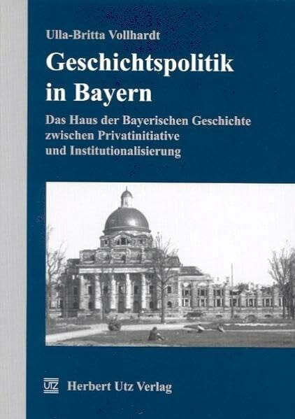 Geschichtspolitik im Freistaat Bayern: Das Haus der Bayerischen Geschichte: Idee – Debatte – Institutionalisierung: Das Haus der Bayerischen ... (Münchner Geschichtsdidaktisches Kolloquium)