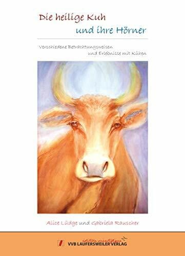 Die heilige Kuh und ihre Hörner: Verschiedene Betrachtungsweisen und Erlebnisse mit Kühen (Edition Scientifique)
