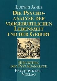 Die Psychoanalyse der vorgeburtlichen Lebenszeit und der Geburt