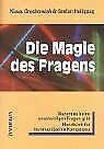 Die Magie des Fragens: Warum es keine unschuldigen Fragen gibt. Handbuch für kommunikative Kompetenz