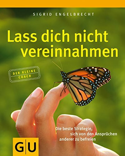 Lass dich nicht vereinnahmen: Die beste Strategie, sich von den Ansprüchen anderer zu befreien (GU Mind & Soul Kleiner Coach)