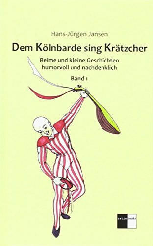 Dem Kölnbarde sing Krätzcher: Reime und kleine Geschichten humorvoll und nachdenklich - Band 1