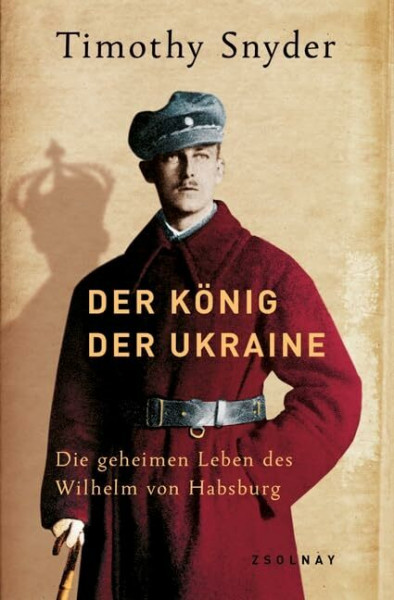 Der König der Ukraine: Die geheimen Leben des Wilhelm von Habsburg