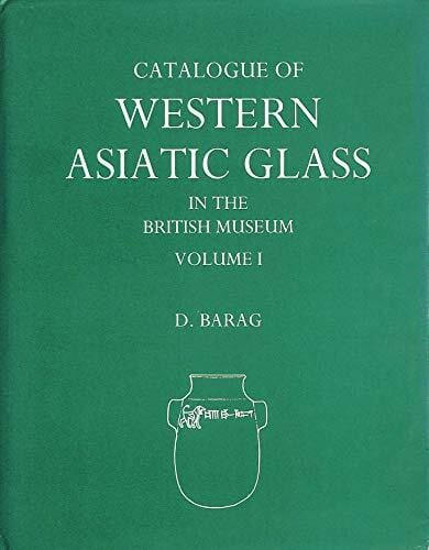 Catalogue of Western Asiatic Glass in the British Museum: v. 1