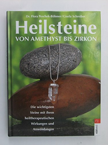 Heilsteine: von Amethyst bis Zirkon Die wichtigsten Steine mit ihren heiltherapeutischen Wirkungen und Anwendungen