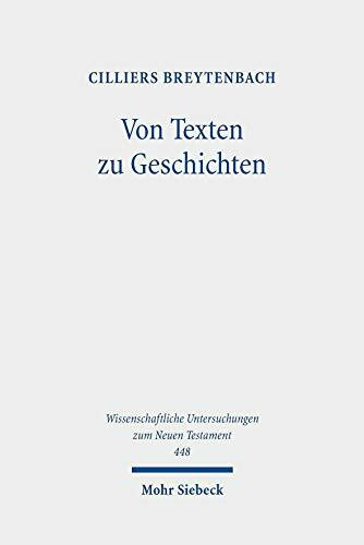 Von Texten zu Geschichten: Aufsätze zur Konzeption und Geschichte der Wissenschaft vom Neuen Testament (Wissenschaftliche Untersuchungen zum Neuen Testament, Band 448)