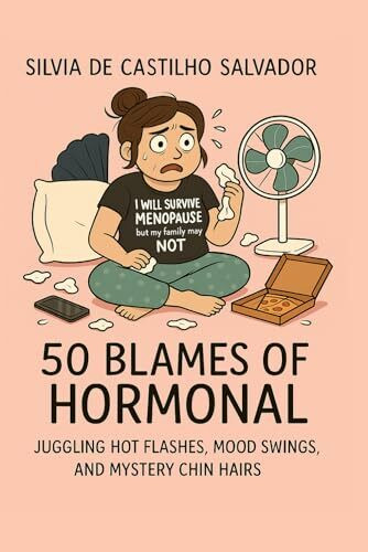 50 Blames of Hormonal: Juggling Hot Flashes, Mood Swings And Mystery Chin Hairs