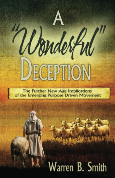 A Wonderful Deception: The Further New Age Implications of the Emerging Purpose Driven Movement
