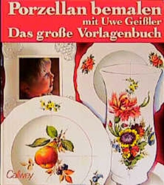 Porzellan bemalen mit Uwe Geissler: Das grosse Vorlagenbuch (Callwey Creativ)