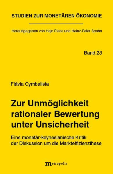 Zur Unmöglichkeit rationaler Bewertung unter Unsicherheit: Eine monetär-keynesianische Kritik der Diskussion um die Markteffizienzthese (Studien zur monetären Ökonomie)