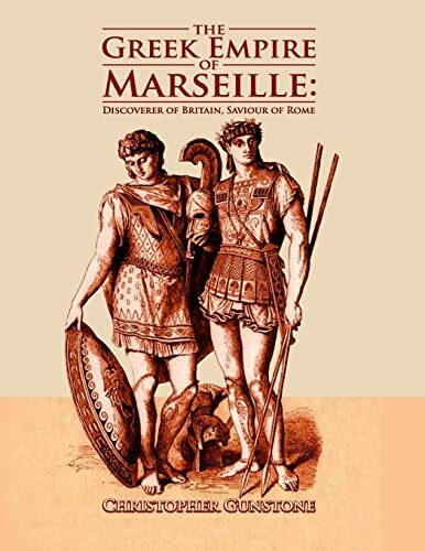 The Greek Empire of Marseille: Discoverer of Britain, Saviour of Rome.