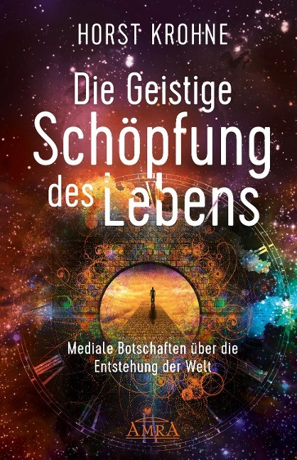 DIE GEISTIGE SCHÖPFUNG DES LEBENS: Mediale Botschaften über die Entstehung der Welt