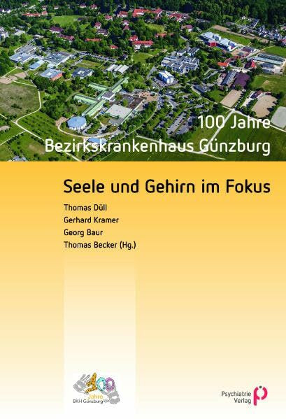 Seele und Gehirn im Fokus: 100 Jahre Bezirkskrankenhaus Günzburg (Forschung fuer die Praxis - Hochschulschriften)