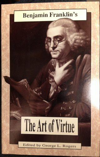 Benjamin Franklin's the Art of Virtue: His Formula for Successful Living